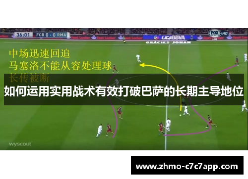 如何运用实用战术有效打破巴萨的长期主导地位 如何运用实用战术有效打破巴萨的长期主导地位