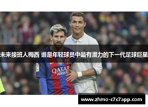 未来接班人梅西 谁是年轻球员中最有潜力的下一代足球巨星