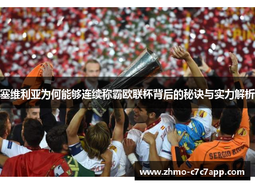 塞维利亚为何能够连续称霸欧联杯背后的秘诀与实力解析 塞维利亚为何能够连续称霸欧联杯背后的秘诀与实力解析