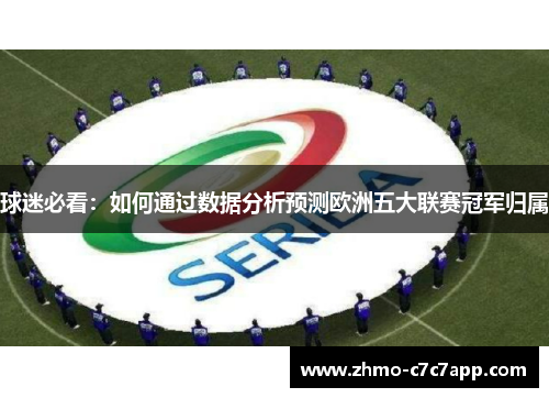 球迷必看:如何通过数据分析预测欧洲五大联赛冠军归属 球迷必看:如何通过数据分析预测欧洲五大联赛冠军归属