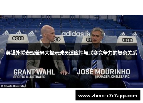 英超外援表现差异大揭示球员适应性与联赛竞争力的复杂关系