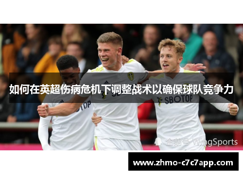 如何在英超伤病危机下调整战术以确保球队竞争力