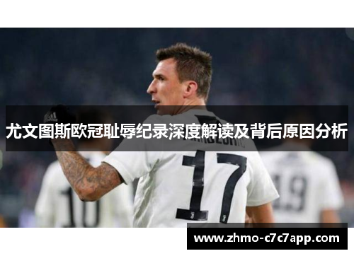 尤文图斯欧冠耻辱纪录深度解读及背后原因分析 尤文图斯欧冠耻辱纪录深度解读及背后原因分析
