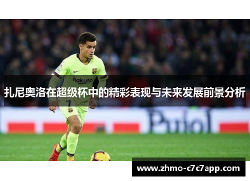 扎尼奥洛在超级杯中的精彩表现与未来发展前景分析
