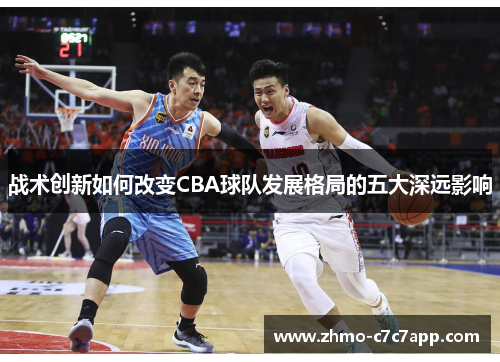 战术创新如何改变CBA球队发展格局的五大深远影响