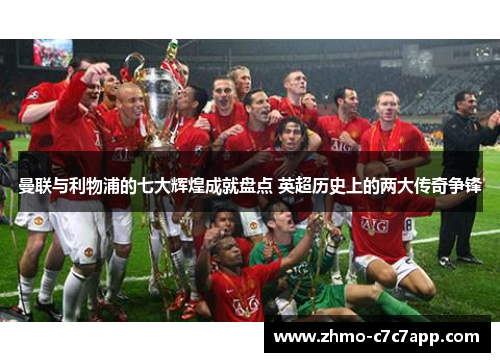 曼联与利物浦的七大辉煌成就盘点 英超历史上的两大传奇争锋 曼联与利物浦的七大辉煌成就盘点 英超历史上的两大传奇争锋