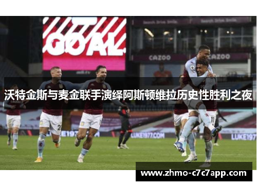 沃特金斯与麦金联手演绎阿斯顿维拉历史性胜利之夜