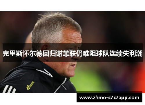 克里斯怀尔德回归谢菲联仍难阻球队连续失利潮 克里斯怀尔德回归谢菲联仍难阻球队连续失利潮